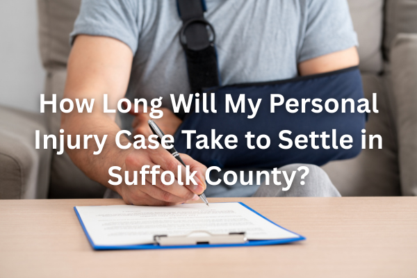 How Long Will My Personal Injury Case Take to Settle in Suffolk County?