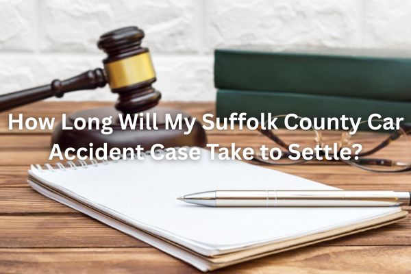 How Long Will My Suffolk County Car Accident Case Take to Settle?