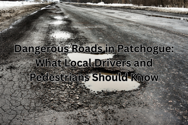 Dangerous Roads in Patchogue: What Local Drivers and Pedestrians Should Know